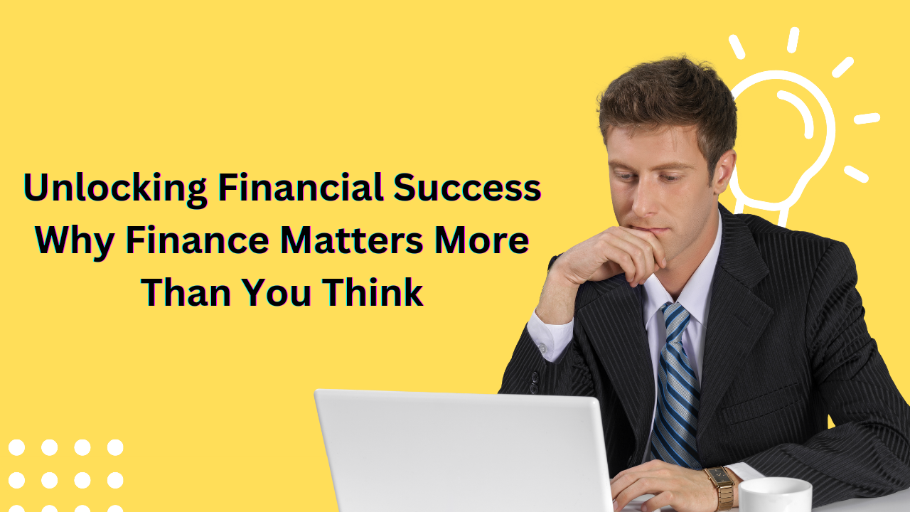 Unlocking Financial Success: Why Finance Matters More Than You Think